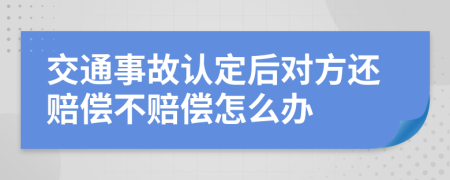 交通事故认定后对方还赔偿不赔偿怎么办