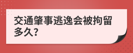 交通肇事逃逸会被拘留多久？