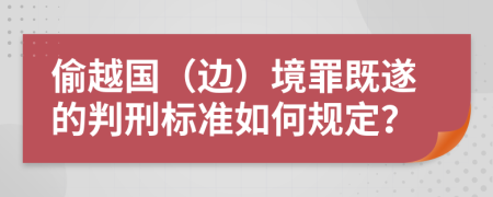 偷越国（边）境罪既遂的判刑标准如何规定？