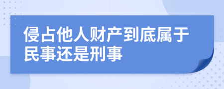 侵占他人财产到底属于民事还是刑事