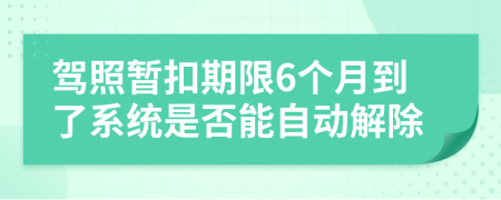 驾照暂扣期限6个月到了系统是否能自动解除