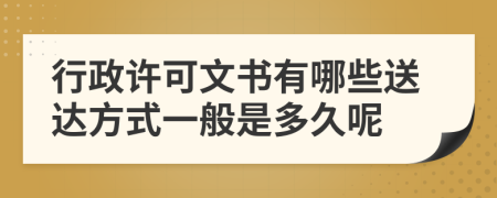 行政许可文书有哪些送达方式一般是多久呢