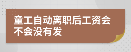 童工自动离职后工资会不会没有发