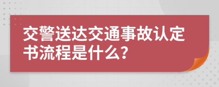 交警送达交通事故认定书流程是什么？
