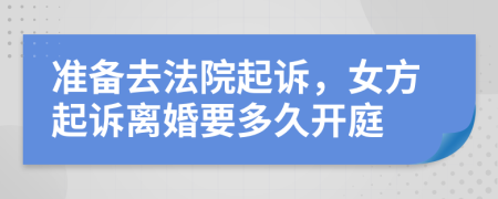 准备去法院起诉，女方起诉离婚要多久开庭