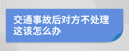 交通事故后对方不处理这该怎么办