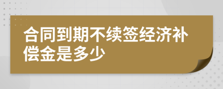 合同到期不续签经济补偿金是多少