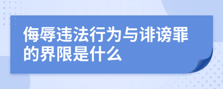 侮辱违法行为与诽谤罪的界限是什么