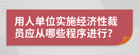 用人单位实施经济性裁员应从哪些程序进行？