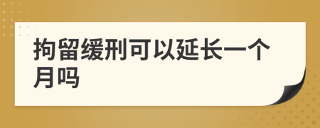 拘留缓刑可以延长一个月吗