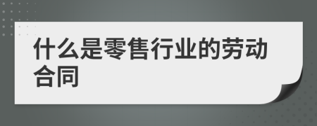 什么是零售行业的劳动合同