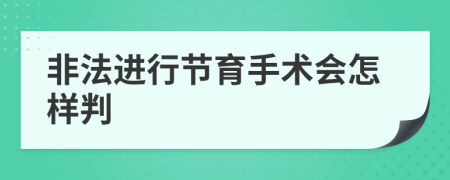 非法进行节育手术会怎样判