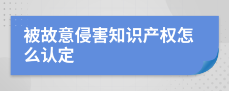 被故意侵害知识产权怎么认定