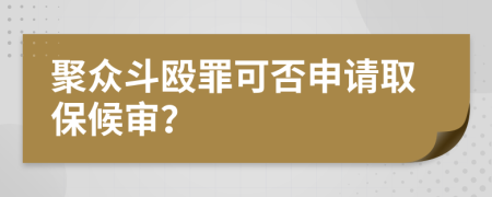 聚众斗殴罪可否申请取保候审？