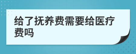 给了抚养费需要给医疗费吗