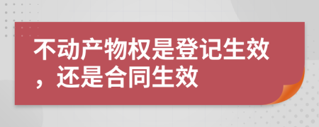 不动产物权是登记生效，还是合同生效