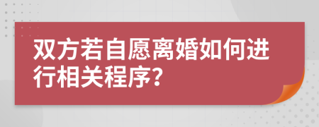 双方若自愿离婚如何进行相关程序？
