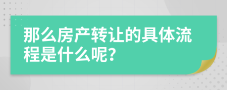 那么房产转让的具体流程是什么呢？