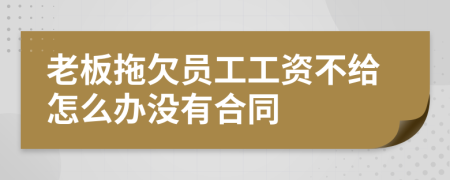 老板拖欠员工工资不给怎么办没有合同