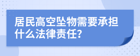 居民高空坠物需要承担什么法律责任？