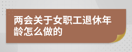 两会关于女职工退休年龄怎么做的