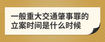 一般重大交通肇事罪的立案时间是什么时候