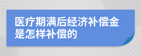 医疗期满后经济补偿金是怎样补偿的