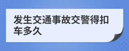 发生交通事故交警得扣车多久