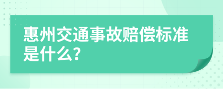 惠州交通事故赔偿标准是什么？
