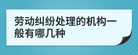 劳动纠纷处理的机构一般有哪几种