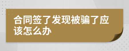 合同签了发现被骗了应该怎么办