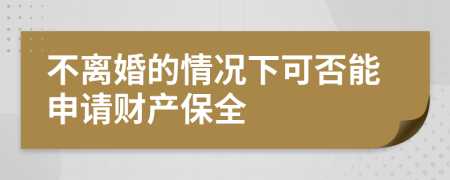 不离婚的情况下可否能申请财产保全