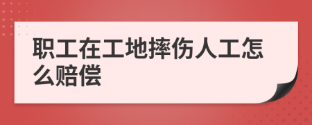 职工在工地摔伤人工怎么赔偿