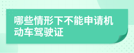 哪些情形下不能申请机动车驾驶证