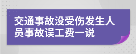 交通事故没受伤发生人员事故误工费一说