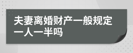 夫妻离婚财产一般规定一人一半吗