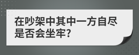 在吵架中其中一方自尽是否会坐牢?