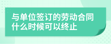 与单位签订的劳动合同什么时候可以终止