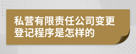 私营有限责任公司变更登记程序是怎样的