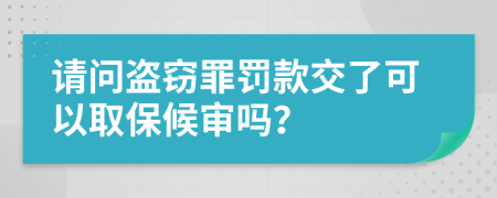 请问盗窃罪罚款交了可以取保候审吗？