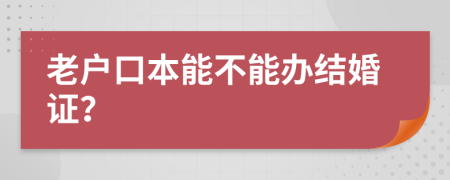 老户口本能不能办结婚证？