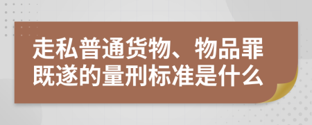 走私普通货物、物品罪既遂的量刑标准是什么