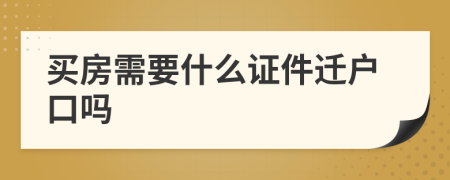 买房需要什么证件迁户口吗