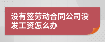 没有签劳动合同公司没发工资怎么办