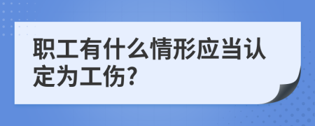 职工有什么情形应当认定为工伤?