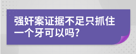 强奸案证据不足只抓住一个牙可以吗?