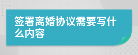 签署离婚协议需要写什么内容
