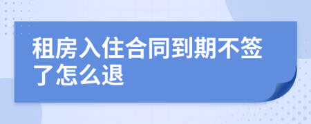 租房入住合同到期不签了怎么退