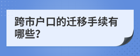 跨市户口的迁移手续有哪些？