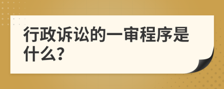 行政诉讼的一审程序是什么？